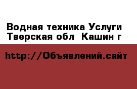 Водная техника Услуги. Тверская обл.,Кашин г.